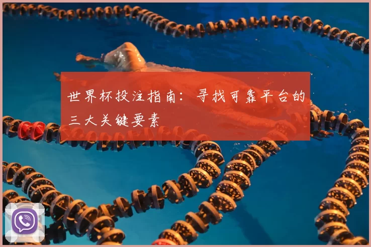 世界杯投注指南：寻找可靠平台的三大关键要素