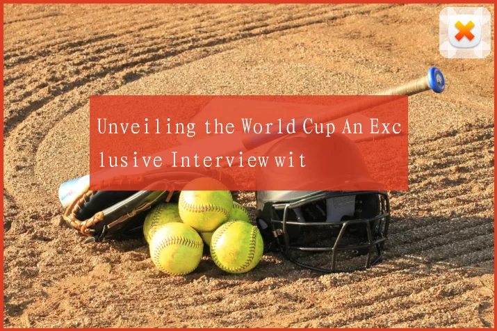 Unveiling the World Cup An Exclusive Interview wit
