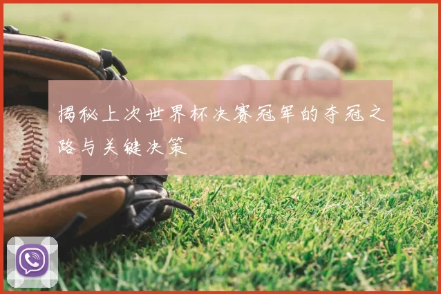 揭秘上次世界杯决赛冠军的夺冠之路与关键决策