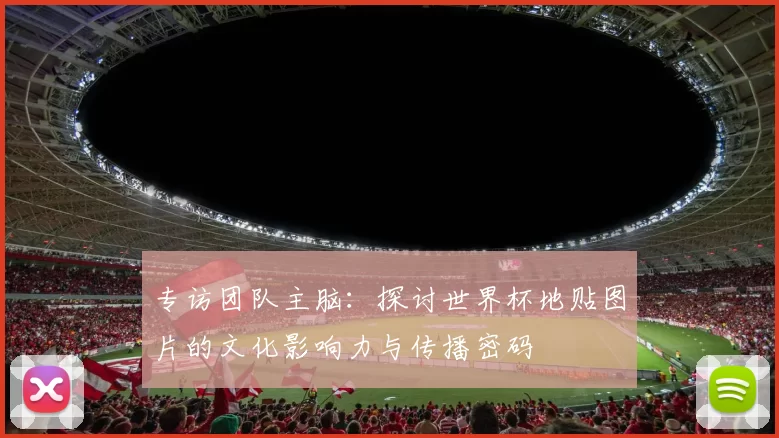 专访团队主脑:探讨世界杯地贴图片的文化影响力与传播密码