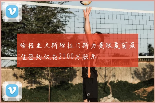 哈格里夫斯称拉门斯为曼联夏窗最佳签约仅花2100万欧元