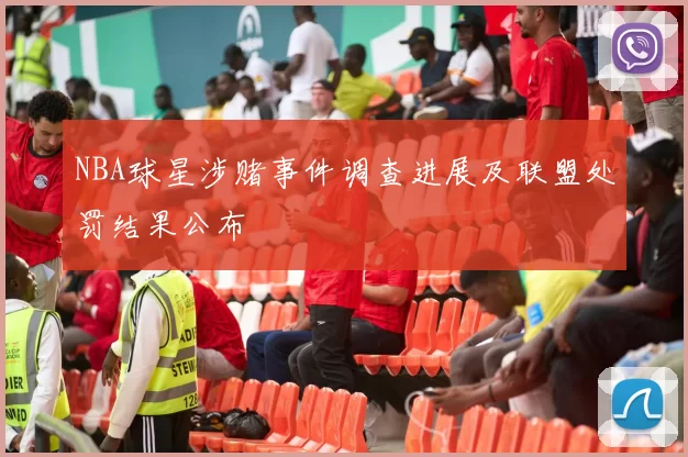 NBA球星涉赌事件调查进展及联盟处罚结果公布