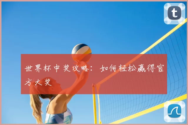 世界杯中奖攻略：如何轻松赢得官方大奖