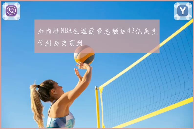 加内特NBA生涯薪资总额达43亿美金位列历史前列