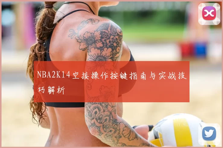 NBA2K14空接操作按键指南与实战技巧解析