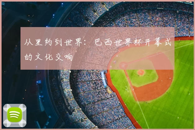 从里约到世界：巴西世界杯开幕式的文化交响