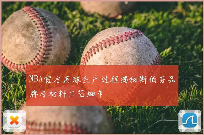 NBA官方用球生产过程揭秘斯伯芬品牌与材料工艺细节