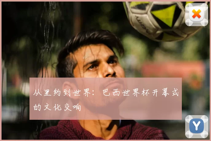 从里约到世界:巴西世界杯开幕式的文化交响