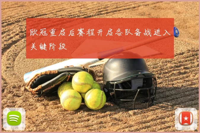 欧冠重启后赛程开启各队备战进入关键阶段