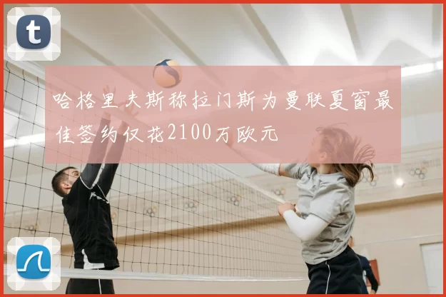 哈格里夫斯称拉门斯为曼联夏窗最佳签约仅花2100万欧元