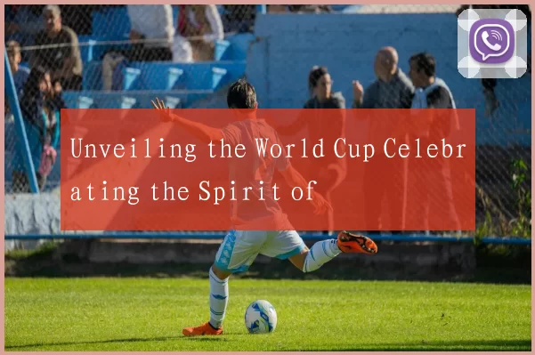 Unveiling the World Cup Celebrating the Spirit of