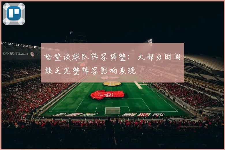 哈登谈球队阵容调整：大部分时间缺乏完整阵容影响表现